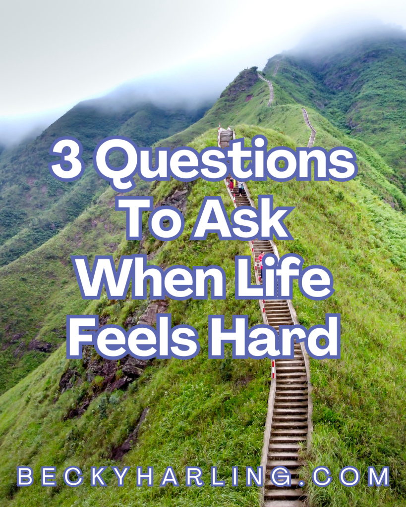3 Questions To Ask When Life Feels Hard